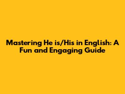 Mastering 'He is/His' in English: A Fun and Engaging Guide