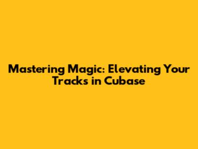 Mastering Magic: Elevating Your Tracks in Cubase