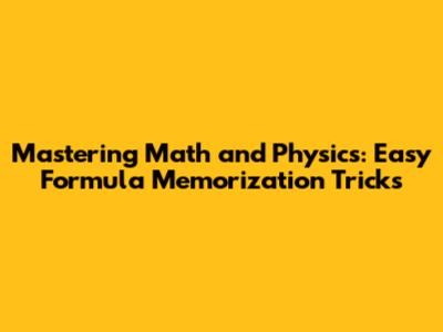 Mastering Math and Physics: Easy Formula Memorization Tricks
