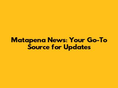 Matapena News: Your Go-To Source for Updates