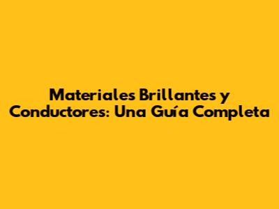 Materiales Brillantes y Conductores: Una Guía Completa