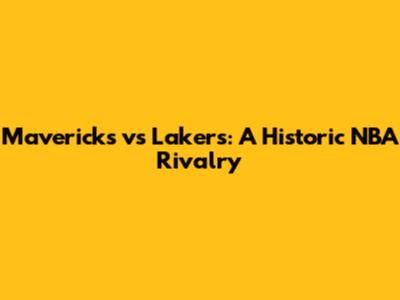 Mavericks vs Lakers: A Historic NBA Rivalry
