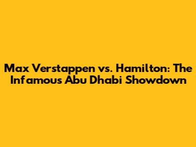 Max Verstappen vs. Hamilton: The Infamous Abu Dhabi Showdown
