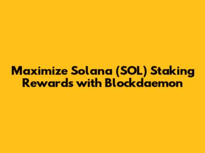 Maximize Solana (SOL) Staking Rewards with Blockdaemon