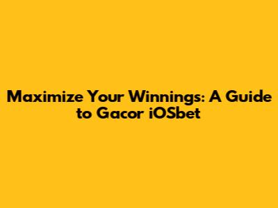 Maximize Your Winnings: A Guide to Gacor iOSbet