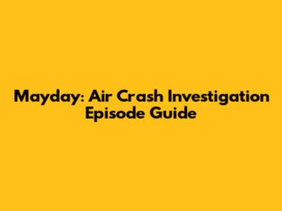 Mayday: Air Crash Investigation Episode Guide