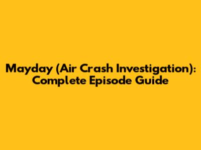 Mayday (Air Crash Investigation): Complete Episode Guide