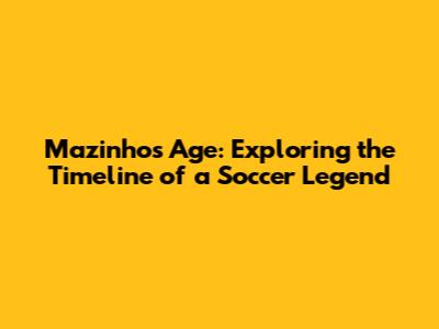 Mazinho's Age: Exploring the Timeline of a Soccer Legend