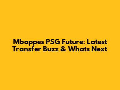 Mbappe's PSG Future: Latest Transfer Buzz & What's Next