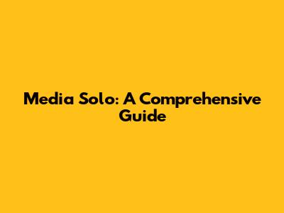 Media Solo: A Comprehensive Guide