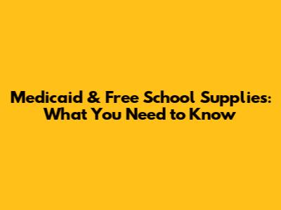 Medicaid & Free School Supplies: What You Need to Know
