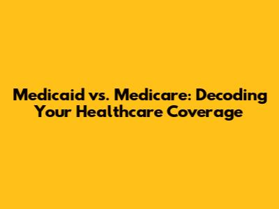 Medicaid vs. Medicare: Decoding Your Healthcare Coverage