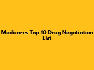 Medicare's Top 10 Drug Negotiation List
