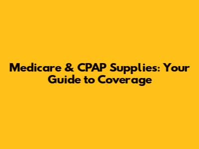 Medicare & CPAP Supplies: Your Guide to Coverage