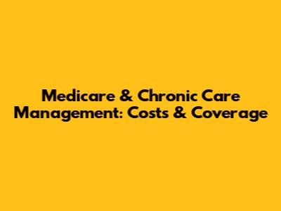 Medicare & Chronic Care Management: Costs & Coverage