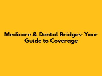 Medicare & Dental Bridges: Your Guide to Coverage