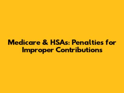 Medicare & HSAs: Penalties for Improper Contributions