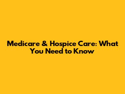 Medicare & Hospice Care: What You Need to Know