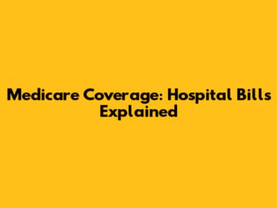 Medicare Coverage: Hospital Bills Explained