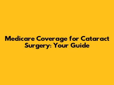 Medicare Coverage for Cataract Surgery: Your Guide