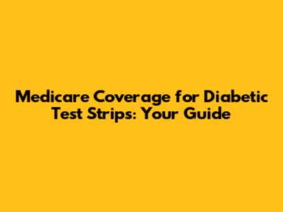 Medicare Coverage for Diabetic Test Strips: Your Guide