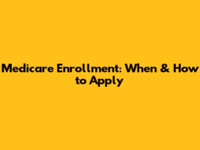 Medicare Enrollment: When & How to Apply
