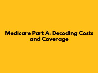 Medicare Part A: Decoding Costs and Coverage