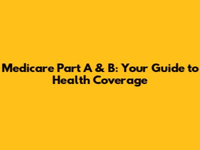 Medicare Part A & B: Your Guide to Health Coverage