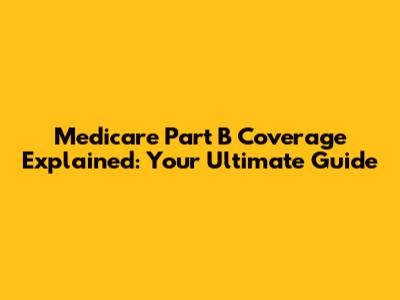 Medicare Part B Coverage Explained: Your Ultimate Guide