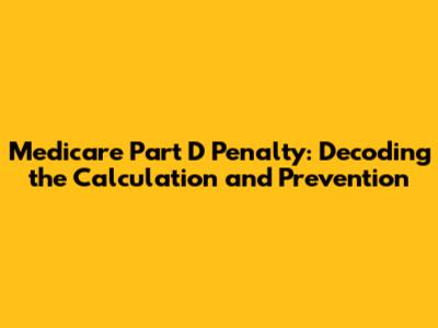 Medicare Part D Penalty: Decoding the Calculation and Prevention