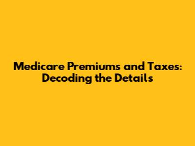 Medicare Premiums and Taxes: Decoding the Details