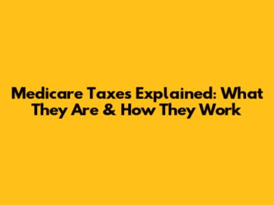 Medicare Taxes Explained: What They Are & How They Work