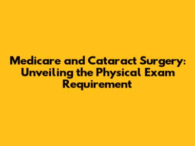 Medicare and Cataract Surgery: Unveiling the Physical Exam Requirement
