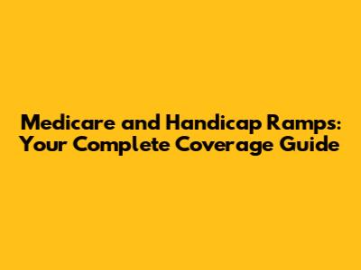 Medicare and Handicap Ramps: Your Complete Coverage Guide