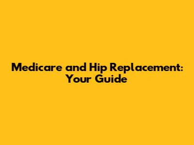 Medicare and Hip Replacement: Your Guide