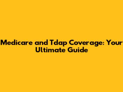 Medicare and Tdap Coverage: Your Ultimate Guide