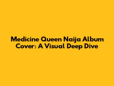 Medicine Queen Naija Album Cover: A Visual Deep Dive