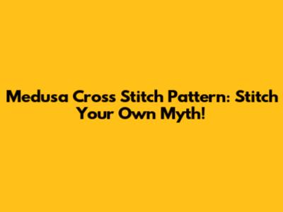 Medusa Cross Stitch Pattern: Stitch Your Own Myth!