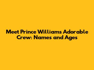 Meet Prince William's Adorable Crew: Names and Ages