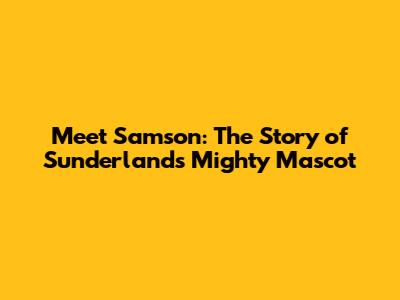 Meet Samson: The Story of Sunderland's Mighty Mascot