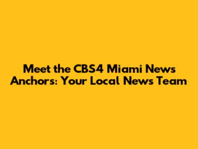 Meet the CBS4 Miami News Anchors: Your Local News Team