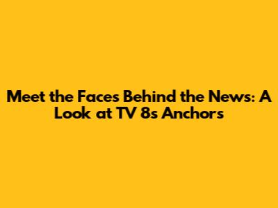 Meet the Faces Behind the News: A Look at TV 8's Anchors