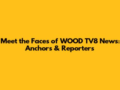 Meet the Faces of WOOD TV8 News: Anchors & Reporters