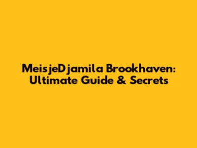 MeisjeDjamila Brookhaven: Ultimate Guide & Secrets