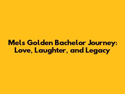 Mel's Golden Bachelor Journey: Love, Laughter, and Legacy