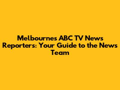 Melbourne's ABC TV News Reporters: Your Guide to the News Team