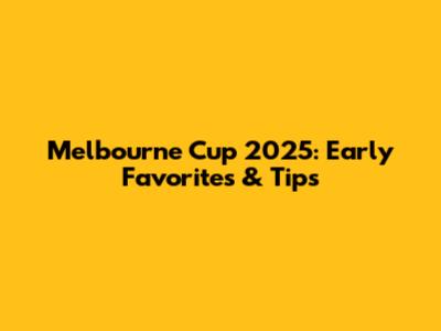 Melbourne Cup 2025: Early Favorites & Tips