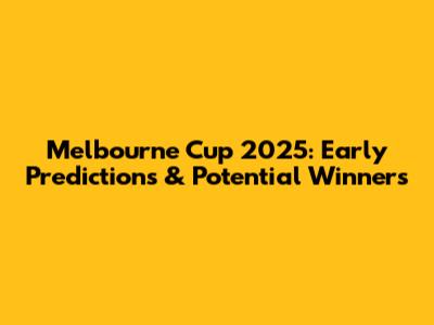 Melbourne Cup 2025: Early Predictions & Potential Winners