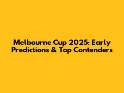 Melbourne Cup 2025: Early Predictions & Top Contenders
