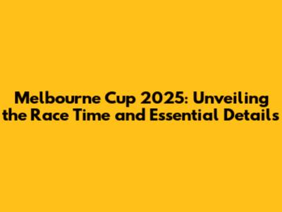 Melbourne Cup 2025: Unveiling the Race Time and Essential Details